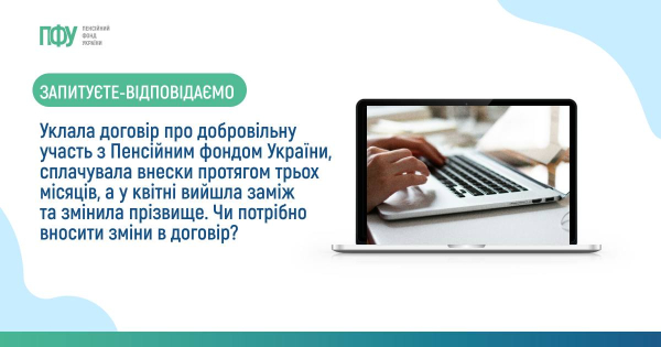 Уклала договір про добровільну участь з Пенсійним фондом України, сплачувала внески протягом трьох місяців, а у квітні вийшла заміж та змінила прізвище. Чи потрібно вносити зміни в договір?